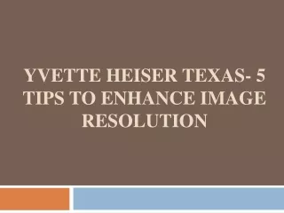 Yvette Heiser Texas- 5 Tips To Enhance Image Resolution