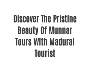 Discover The Pristine Beauty Of Munnar Tours With Madurai Tourist