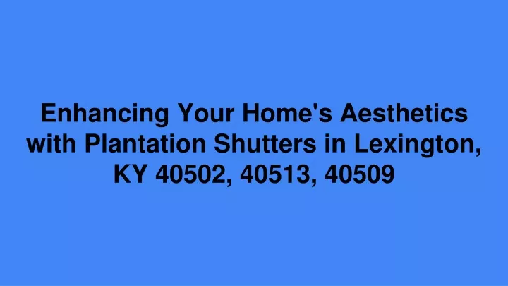enhancing your home s aesthetics with plantation shutters in lexington ky 40502 40513 40509