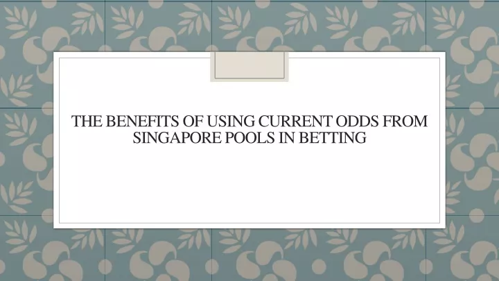 the benefits of using current odds from singapore