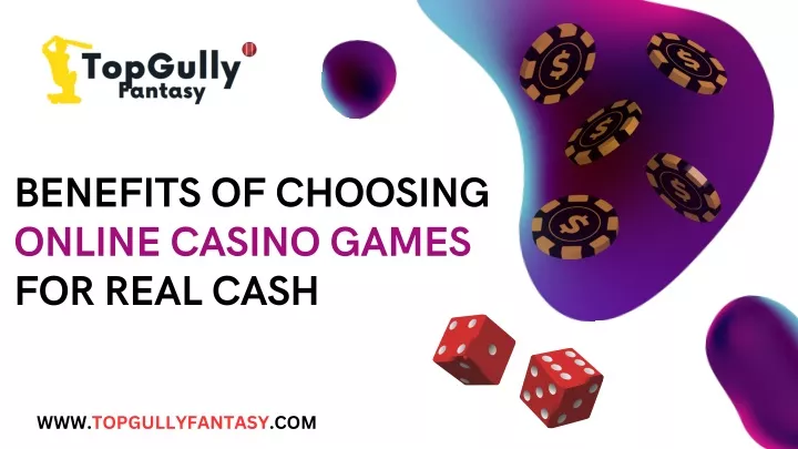 benefits of choosing online casino games for real