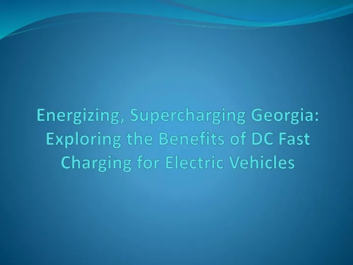 energizing supercharging georgia exploring the benefits of dc fast charging for electric vehicles