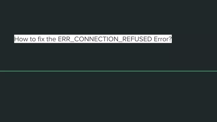 how to fix the err connection refused error