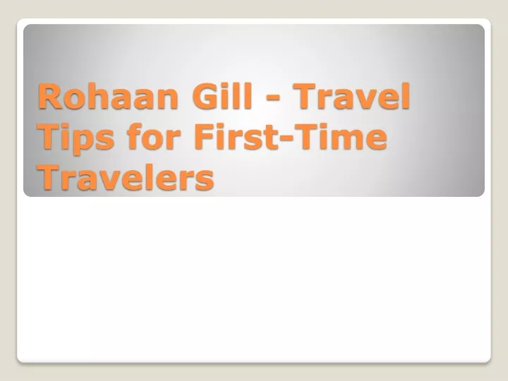 rohaan gill travel tips for first time travelers