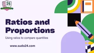 Ratios and Proportions Using ratios to compare quantities