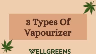 3 types of vapourizer