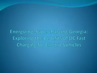 Energizing, Supercharging Georgia Exploring the Benefits of DC Fast Charging for Electric Vehicles
