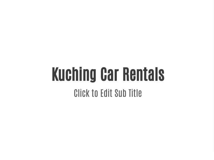 kuching car rentals click to edit sub title