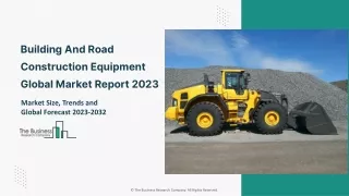 Building And Road Construction Equipment Global Market Report 2023 – Market Size, Trends, And Global Forecast 2023-2032