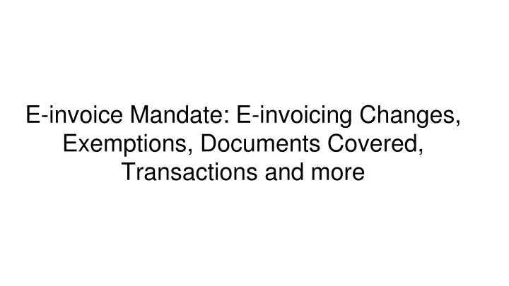 e invoice mandate e invoicing changes exemptions documents covered transactions and more