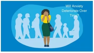 will anxiety deteriorate over time