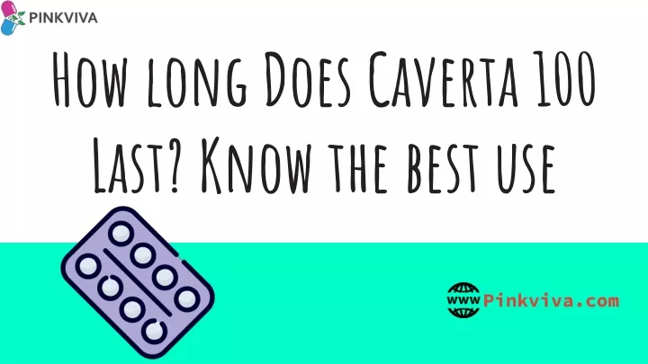 how long does caverta 100 last know the best use