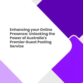 enhancing-your-online-presence-unlocking-the-power-of-australia's-premier-guest-posting-service (1)