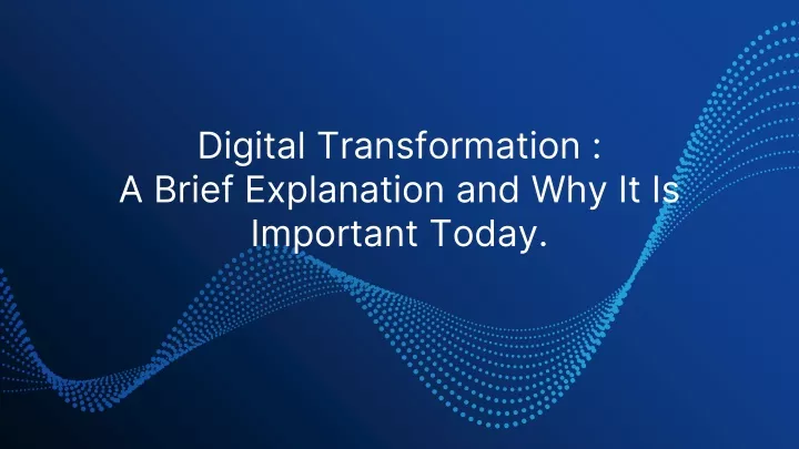 digital transformation a brief explanation and why it is important today