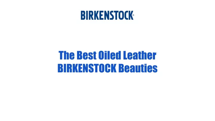 the best oiled leather birkenstock beauties