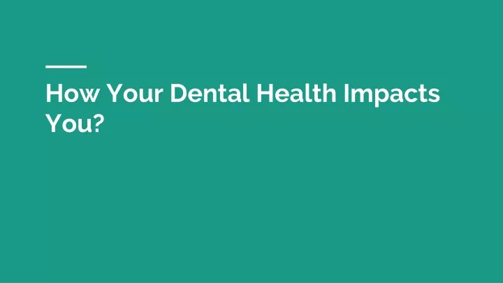 how your dental health impacts you