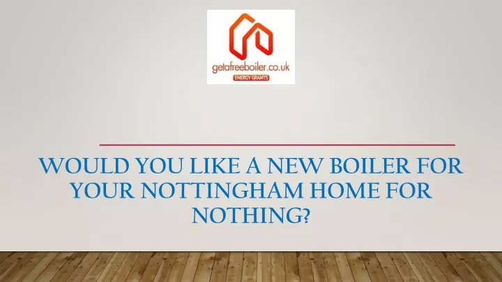 would you like a new boiler for your nottingham
