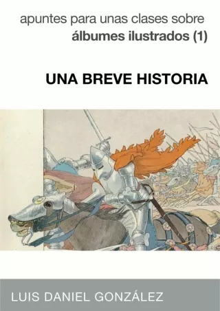 [PDF READ ONLINE] UNA BREVE HISTORIA: Apuntes para unas clases sobre álbumes ilustrados (1) (Spanish Edition)