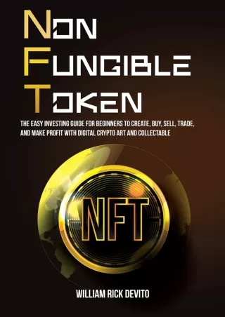 [PDF READ ONLINE] NFT (Non-Fungible Token): The Easy Investing Guide for Beginners to Create, Buy, Sell, Trade, and Make