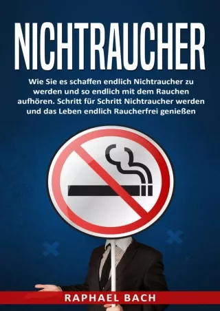 PDF/READ Nichtraucher!: Wie Sie es schaffen endlich Nichtraucher zu werden und so endlich mit dem Rauchen aufhören. Schr