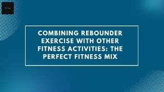 Combining Rebounder Exercise with Other Fitness Activities The Perfect Fitness Mix