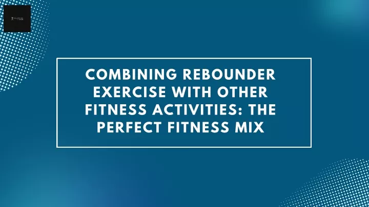 combining rebounder exercise with other fitness