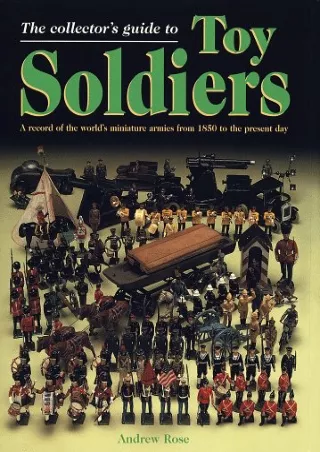[PDF READ ONLINE] The Collector's Guide to Toy Soldiers: A Record of the World's Miniature Armies from 1850 to the Prese