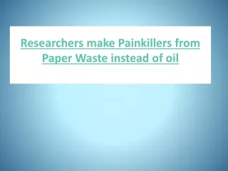 Researchers make Painkillers from Paper Waste instead of oil