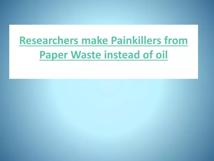 researchers make painkillers from paper waste instead of oil