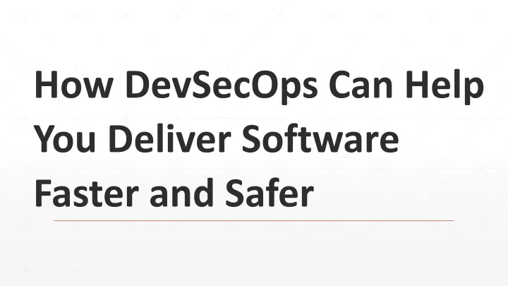 how devsecops can help you deliver software faster and safer