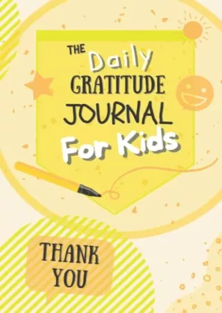 PDF_ The Daily Gratitude Journal for Kids Ages 8-12: A Daily Thankful Journal to Help Practice Gratitude, Awareness and