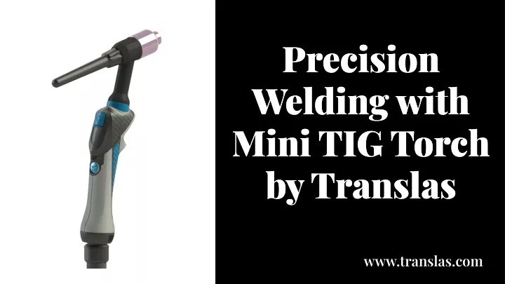precision welding with mini tig torch by translas