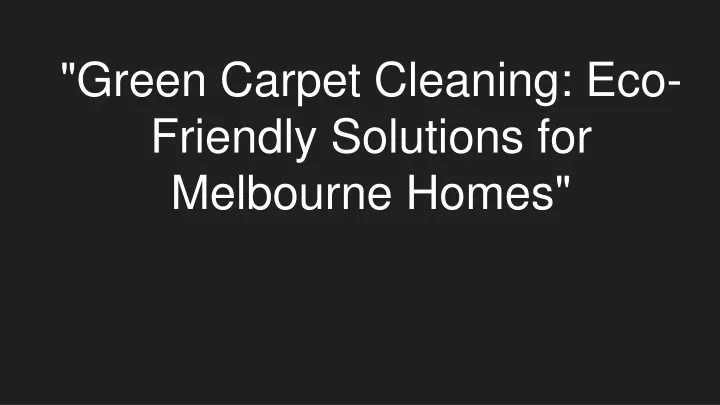 green carpet cleaning eco friendly solutions for melbourne homes