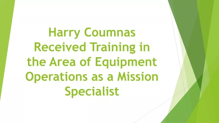 harry coumnas received training in the area of equipment operations as a mission specialist