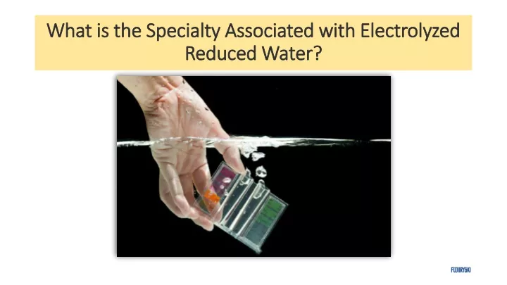 what is the specialty associated with electrolyzed reduced water