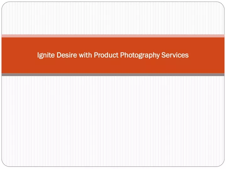 ignite desire with product photography services