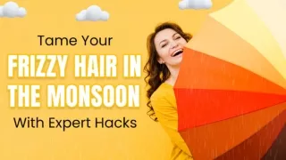 Tame Your Frizzy Hair in the Monsoon with Expert Hacks