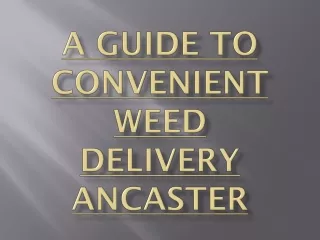 A Guide to Convenient Weed Delivery Ancaster
