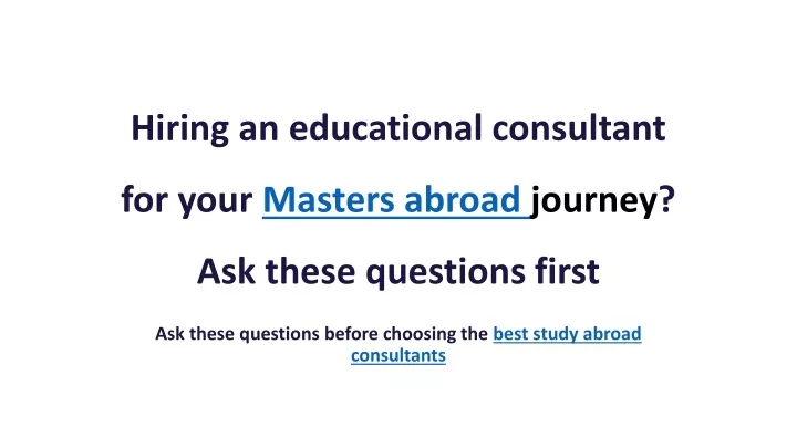 hiring an educational consultant for your masters abroad journey ask these questions first