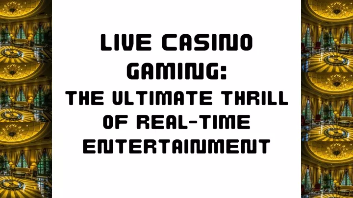 live casino gaming the ultimate thrill of real