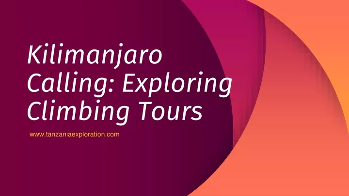 kilimanjaro calling exploring climbing tours