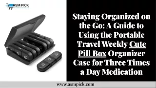 A Guide to Using the Portable Travel Weekly Cute Pill Box Organizer Case for Three Times a Day Medication