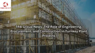 TRB Group News: The Role of Engineering, Procurement, and Construction in Turnke
