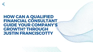 How Can A Qualified Financial Consultant Guide Your Company’s Growth Through Justin Franciscotty