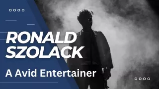 Ronald Szolack - A Avid Entertainer