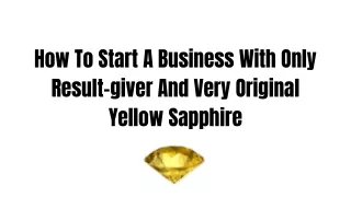 How To Start A Business With Only Result-giver And Very Original Yellow Sapphire