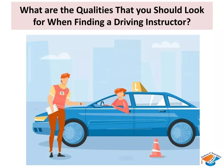 what are the qualities that you should look for when finding a driving instructor