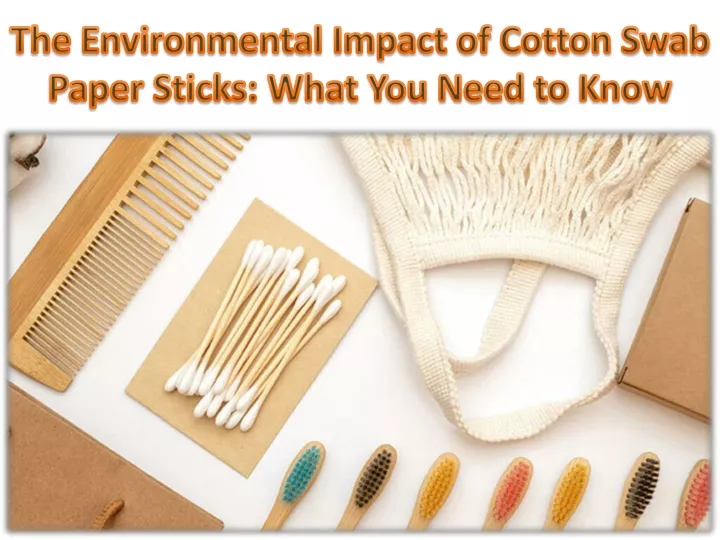 the environmental impact of cotton swab paper sticks what you need to know