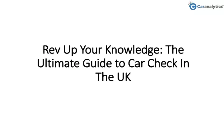 rev up your knowledge the ultimate guide to car check in the uk