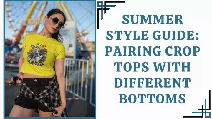 summer style guide pairing crop tops with
